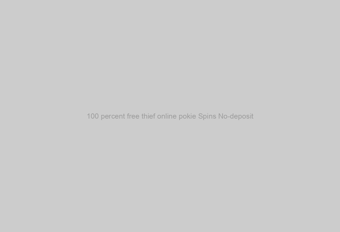 100 percent free thief online pokie Spins No-deposit